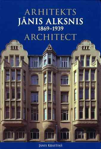 Arhitekts Jānis Alksnis 1869-1939 / Architect Jānis Alksnis 1869-1939