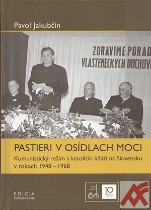 Pastieri v osídlach moci. Komunistický režim a katolícki kňazi na Slovensku v rokoch 1948-1968