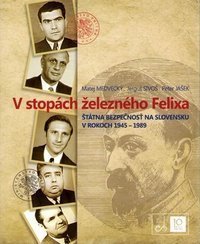 V stopách železného felixa. Štátna bezpečnost´na Slovensku v rokoch 1945-1989