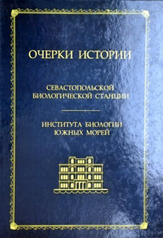 Ocherki istorii Sevastopol’skoi biologicheskoi stantsii – In-ta biologii iuzhnykh morei (1871-2011)