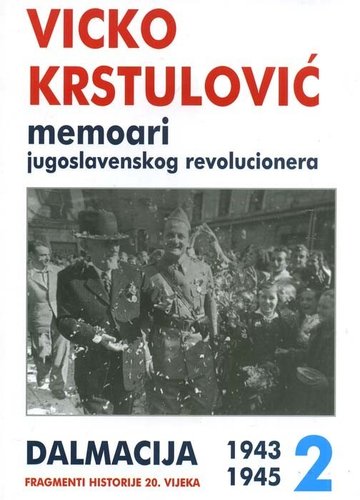 Memoari jugoslavenskog revolucionera 2 (1943-1945) : Dalmacija - fragmenti historije 20. vijeka