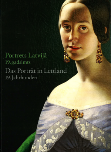 Portrets Latvijā : 19. gadsimts = Das porträt in Lettland : 19. jahrhundert