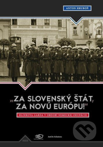 Za slovenský štát, za novú Európu! Hlinkova garda v období nemeckej okupácie
