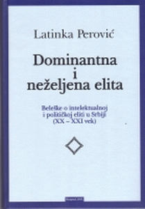 Dominantna i neželjena elita: beleške o intelektualnoj i političkoj eliti u Srbiji (XX-XXI vek)